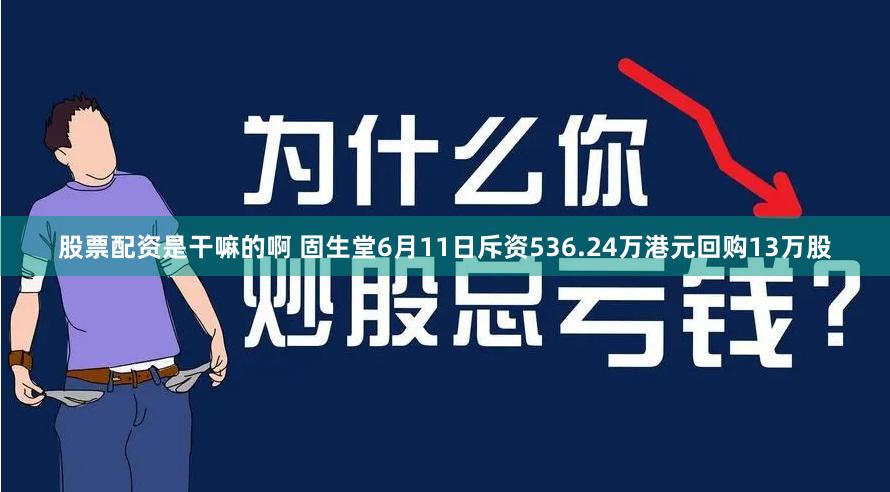 股票配资是干嘛的啊 固生堂6月11日斥资536.24万港元回购13万股