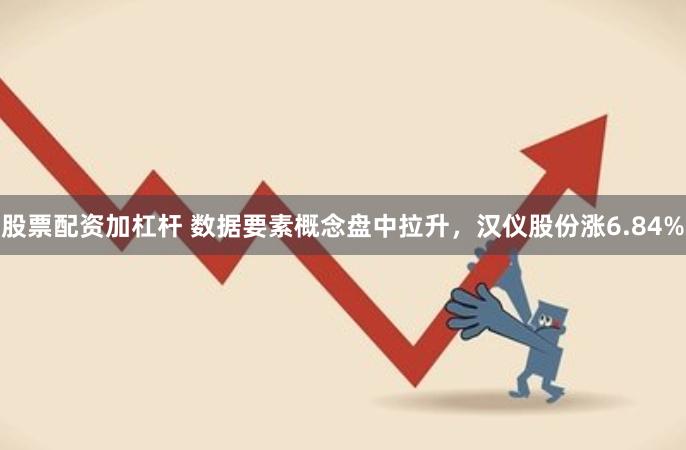 股票配资加杠杆 数据要素概念盘中拉升，汉仪股份涨6.84%