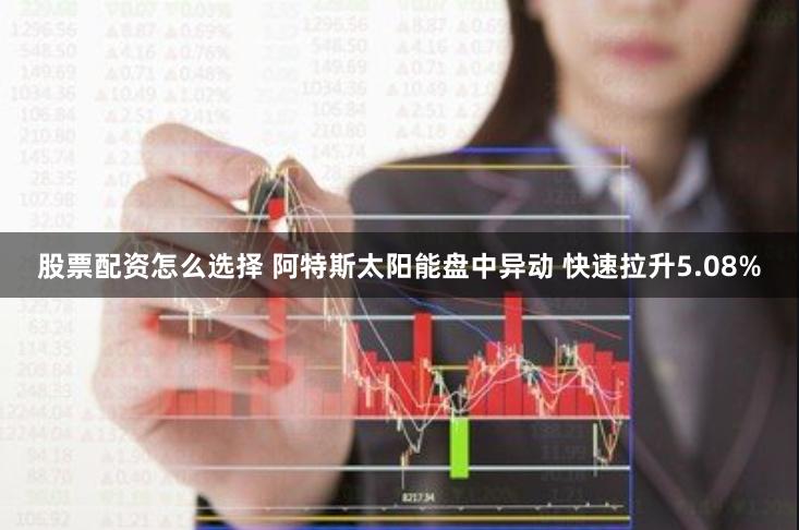 股票配资怎么选择 阿特斯太阳能盘中异动 快速拉升5.08%