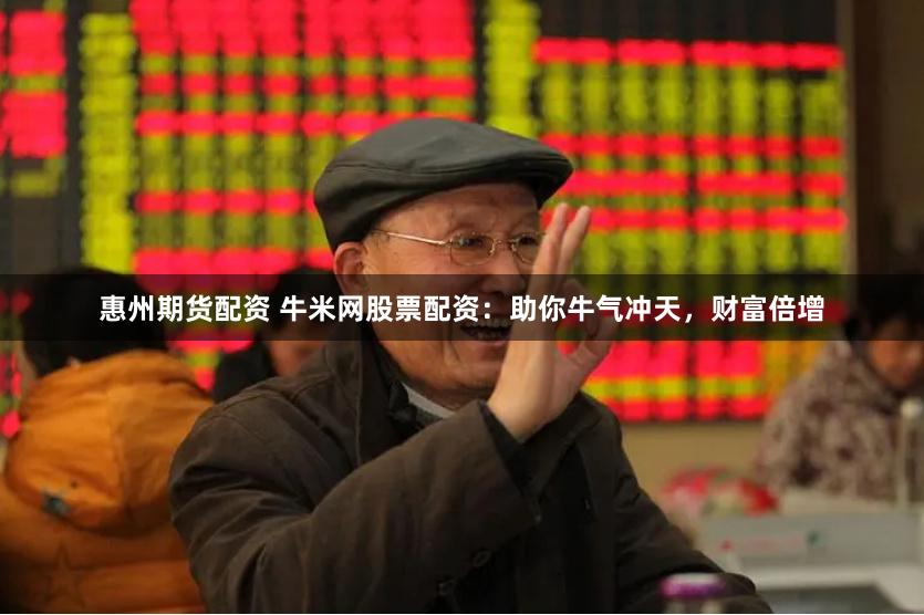 惠州期货配资 牛米网股票配资：助你牛气冲天，财富倍增