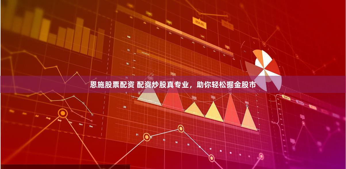 恩施股票配资 配资炒股真专业,助你轻松掘金股市