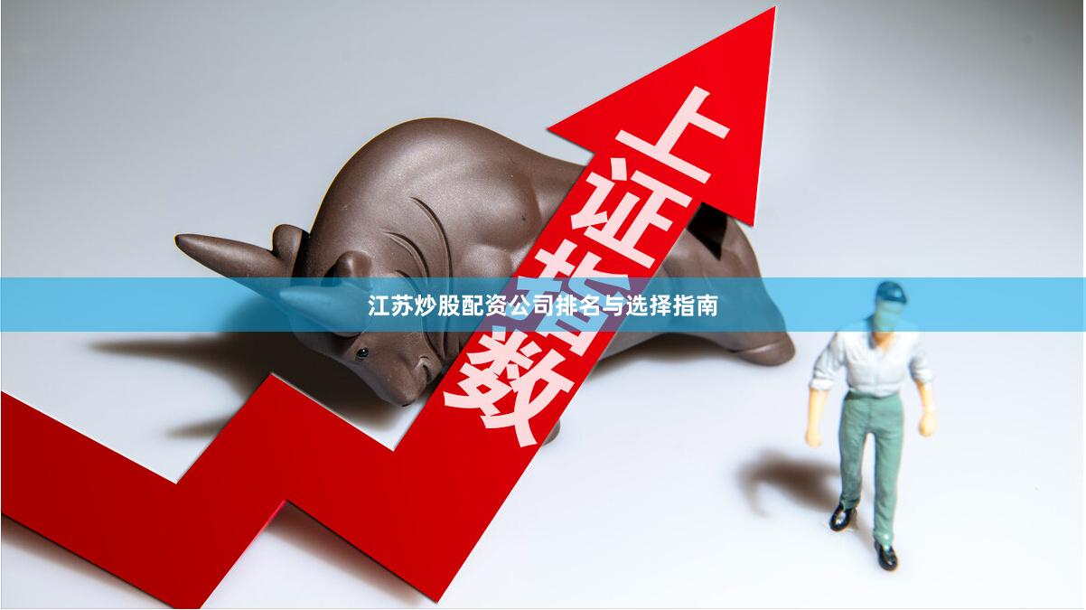 江苏炒股配资公司排名与选择指南