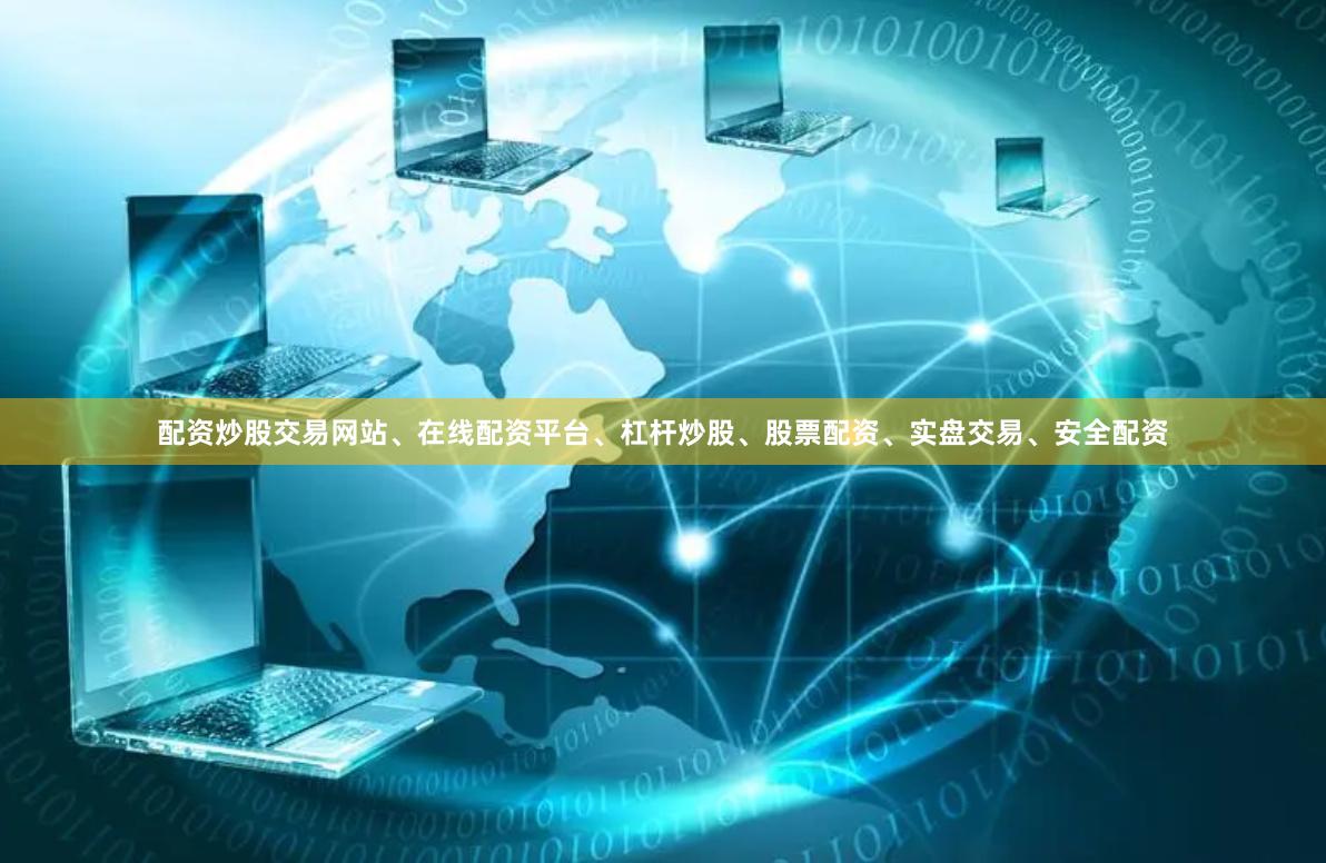 配资炒股交易网站、在线配资平台、杠杆炒股、股票配资、实盘交易、安全配资