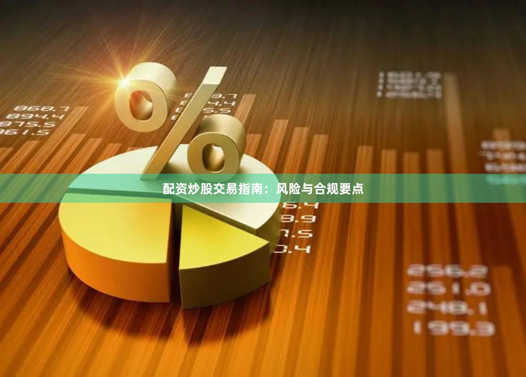 配资炒股交易指南：风险与合规要点