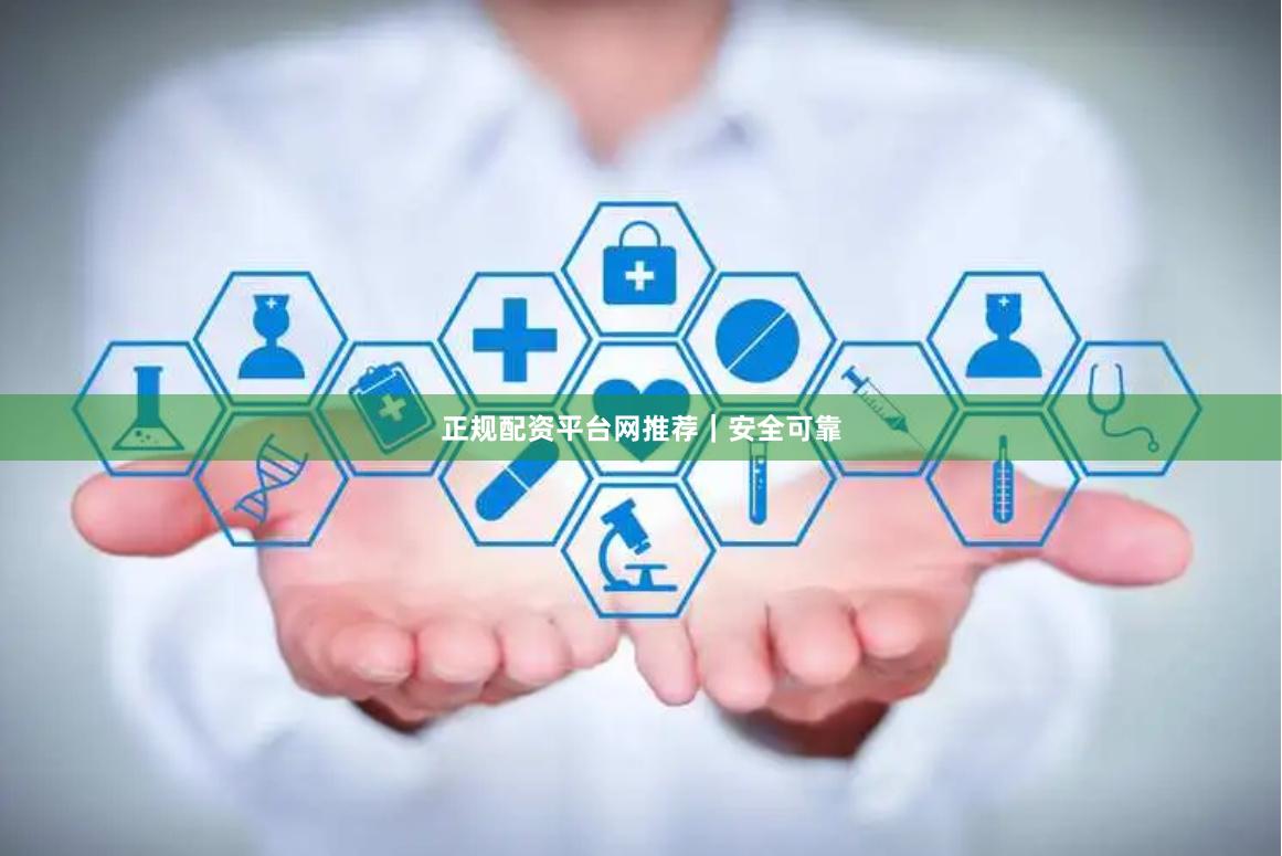 正规配资平台网推荐｜安全可靠