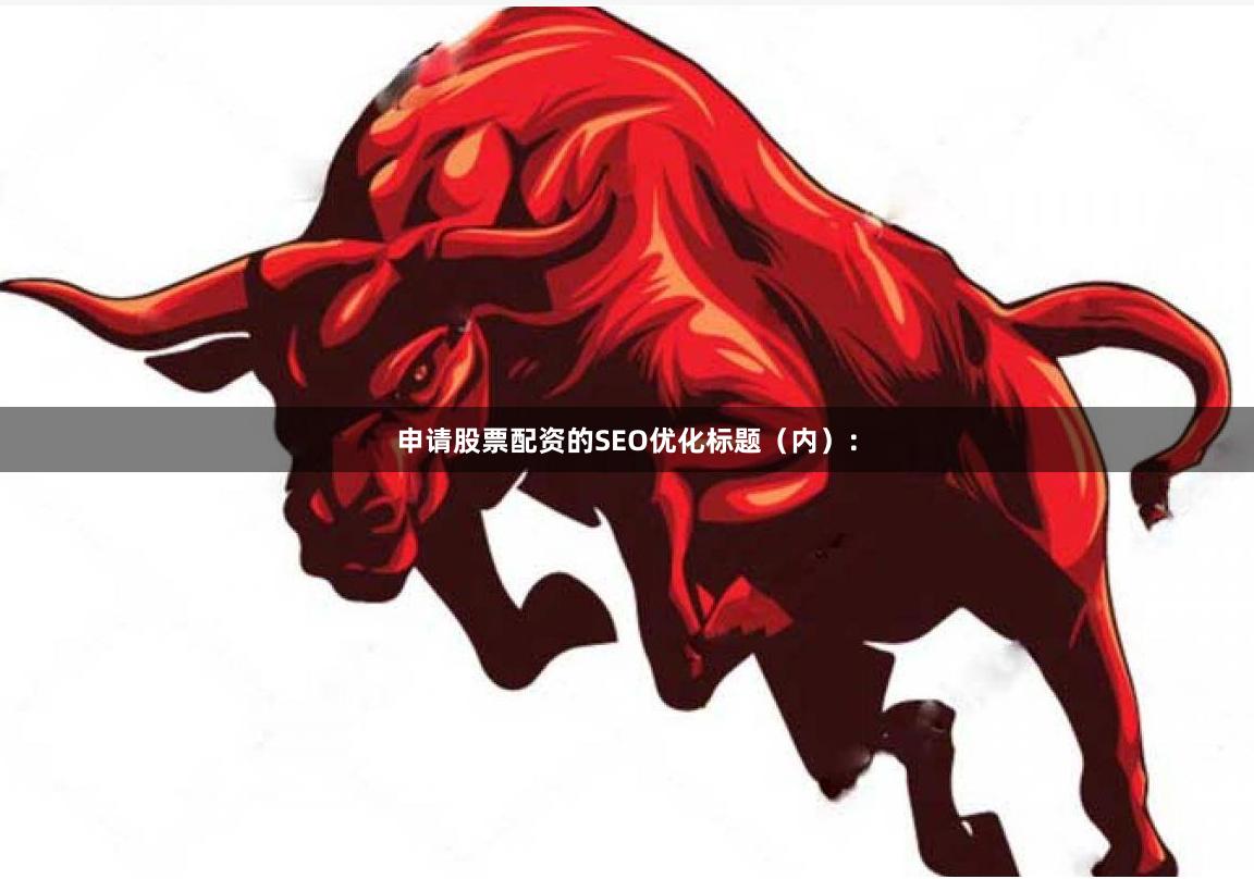 申请股票配资的SEO优化标题（内）：