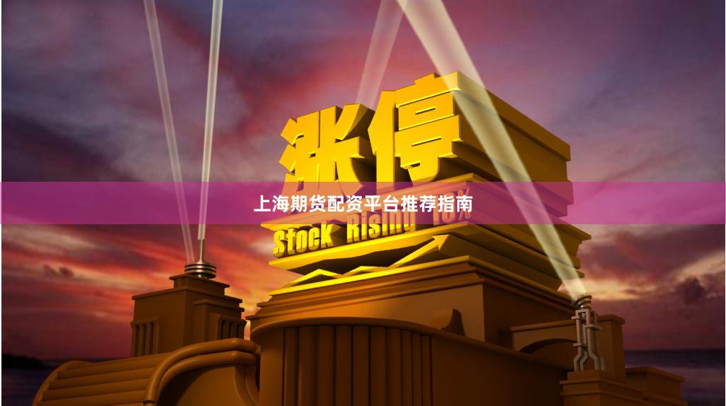 上海期货配资平台推荐指南
