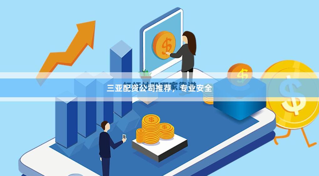 三亚配资公司推荐,专业安全