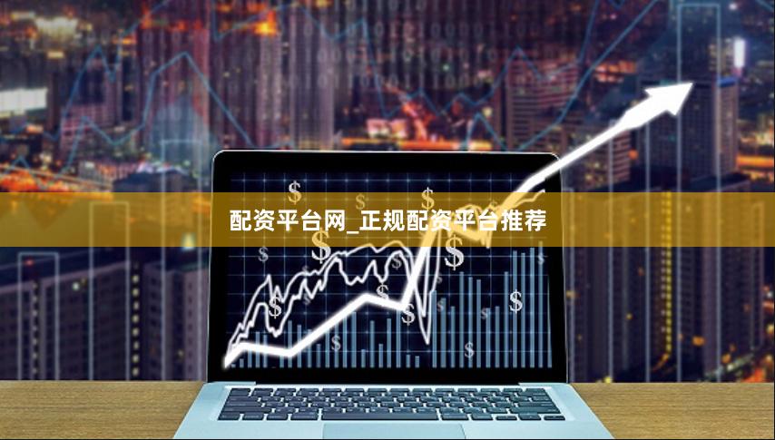 配资平台网_正规配资平台推荐