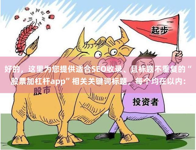 好的，这里为您提供适合SEO收录、且标题不重复的“股票加杠杆app”相关关键词标题，每个均在以内：
