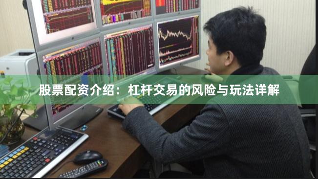 股票配资介绍：杠杆交易的风险与玩法详解