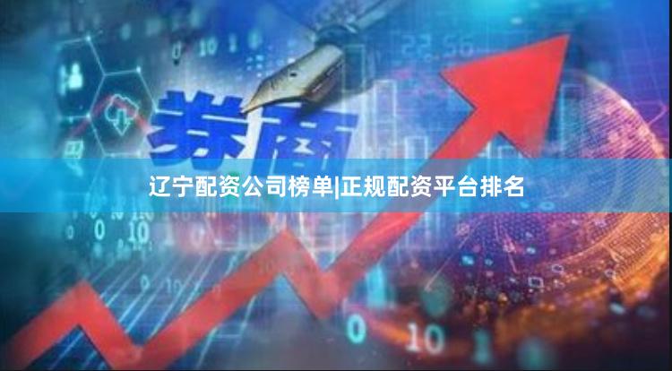 辽宁配资公司榜单|正规配资平台排名